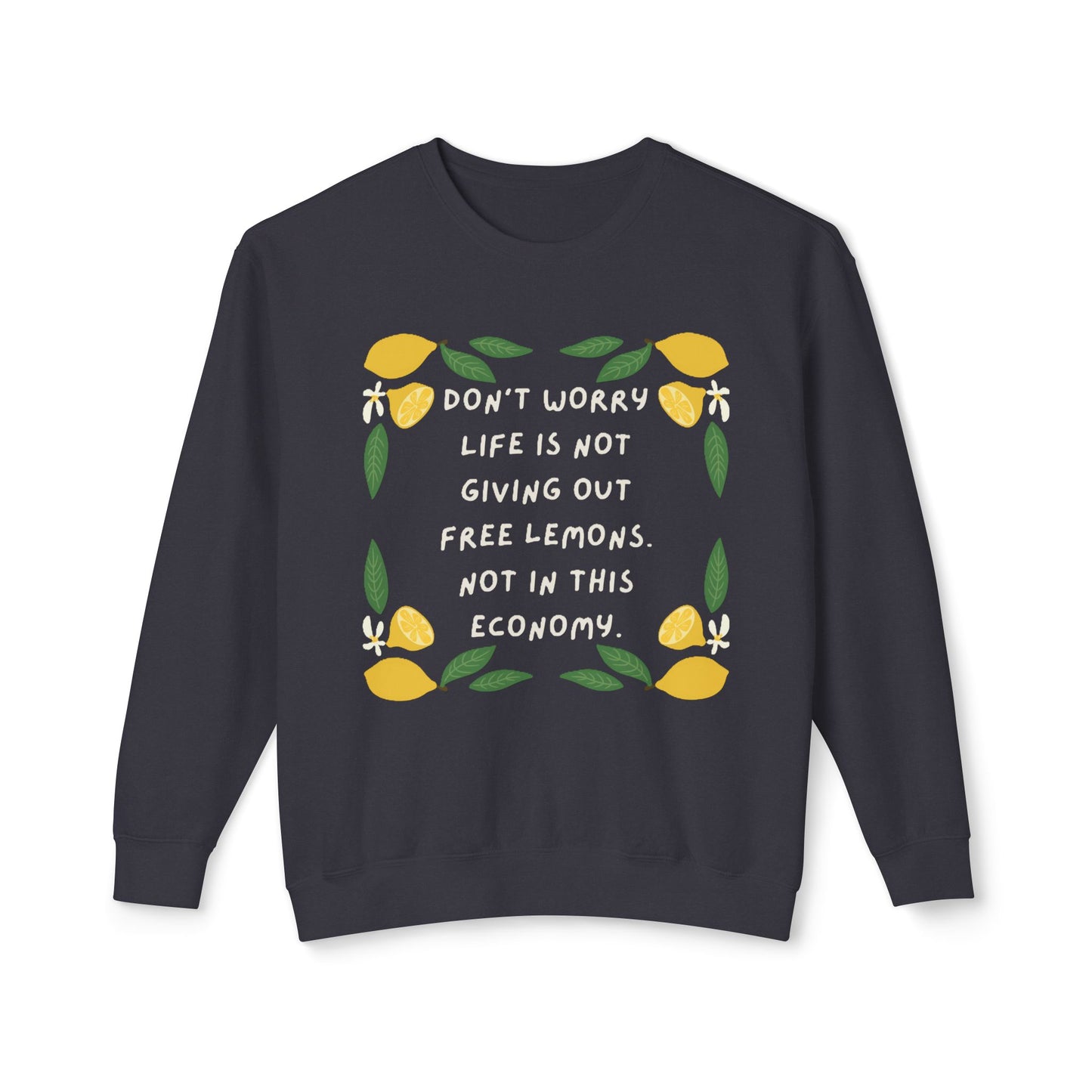 Crewneck Sweatshirt — “Don’t Worry, Life Is Not Giving Out Free Lemons” Lemon Graphic